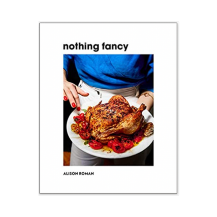 Nothing Fancy_ Unfussy Food for Having People Over Cookbook